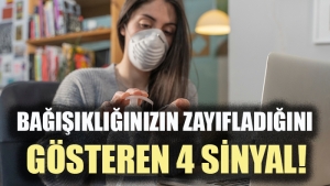 Bağışıklığınızın zayıfladığını gösteren 4 sinyal!