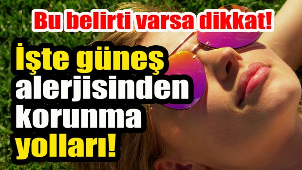 Güneş Alerjisi Nedir? Güneş Alerjisi  Belirtileri ve Tedavisi Nasıl Olur?