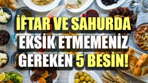 Ramazan'da iftar ve sahurda eksik etmemeniz gereken 5 besin!