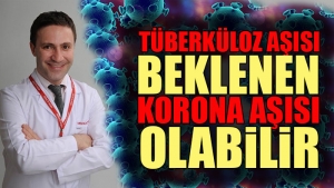 Doç. Dr. Şevket Özkaya: "Tüberküloz aşısı beklenen korona virüs aşısı olabilir"